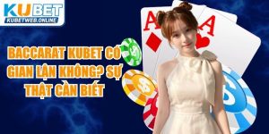 Baccarat Kubet Có Gian Lận Không
