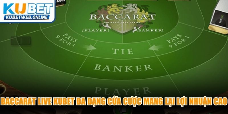 Baccarat Live Kubet đa dạng các cửa cược mang lại lợi nhuận cao