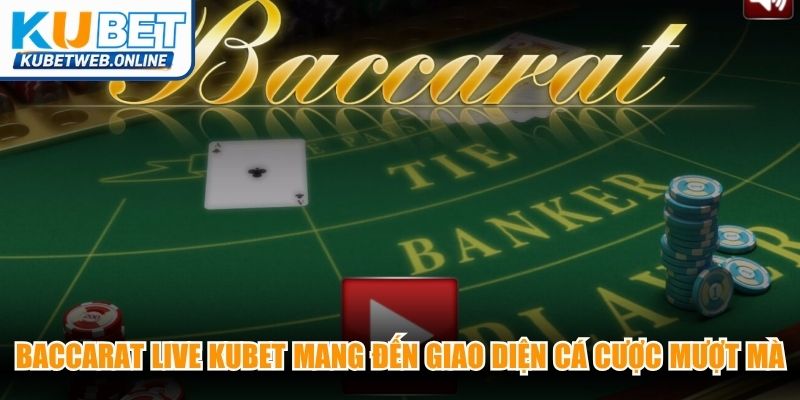 Baccarat Live Kubet mang đến giao diện cá cược trực tuyến mượt mà