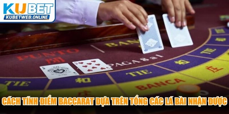 Cách tính điểm Baccarat dựa trên tổng các lá bài nhận được