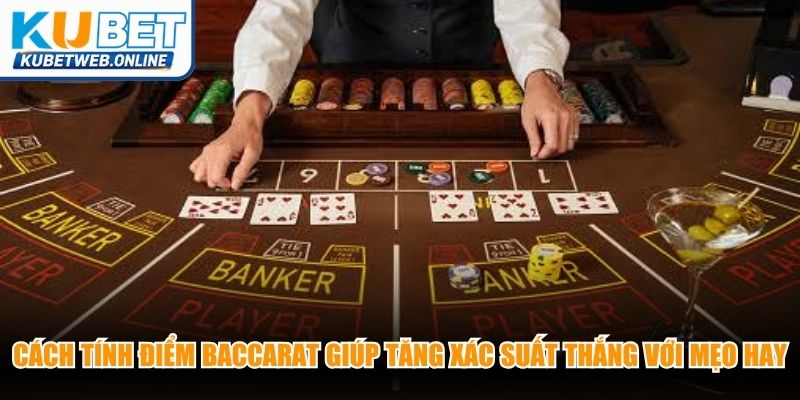 Cách tính điểm Baccarat giúp tăng xác suất thắng cược với mẹo hay