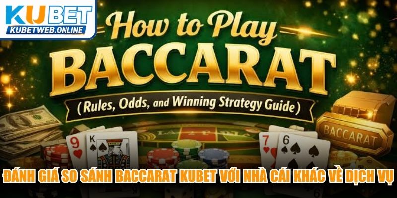 Đánh giá so sánh Baccarat Kubet với nhà cái khác về dịch vụ
