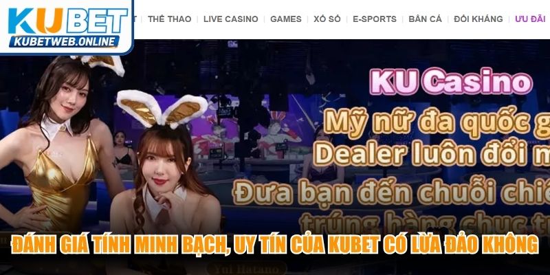 Đánh giá tính minh bạch, uy tín của Kubet có lừa đảo không
