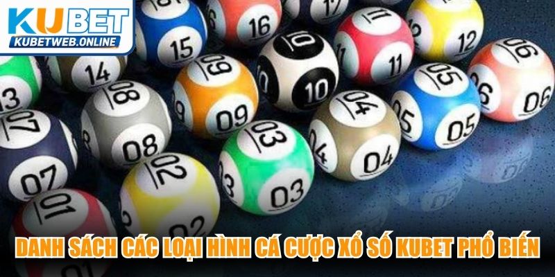 Danh sách các loại hình cá cược xổ số Kubet phổ biến nhất hiện nay