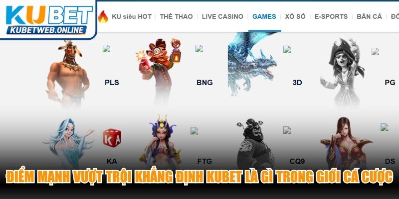 Điểm mạnh vượt trội khẳng định Kubet là gì trong giới cá cược