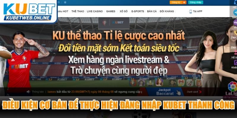 Những điều kiện cơ bản để thực hiện đăng nhập Kubet thành công