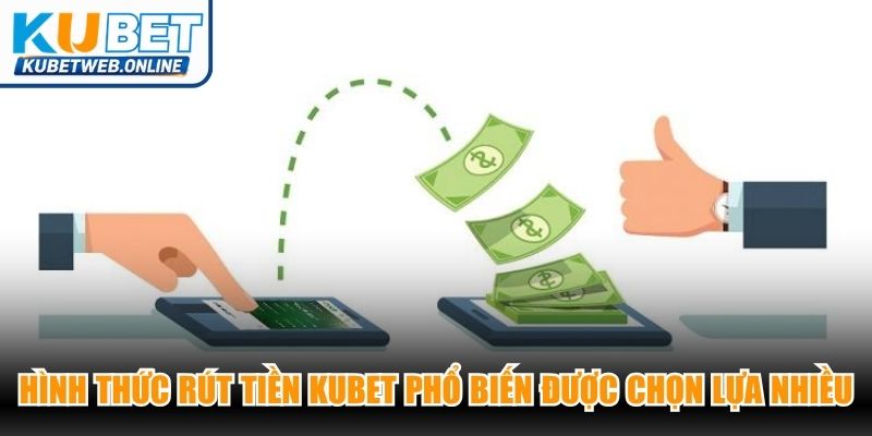 Hình thức rút tiền Kubet phổ biến được chọn lựa nhiều