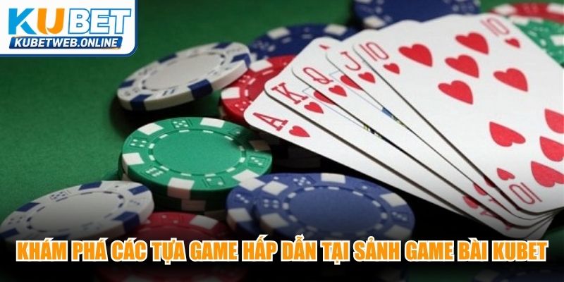 Khám phá các tựa game hấp dẫn tại sảnh game bài Kubet
