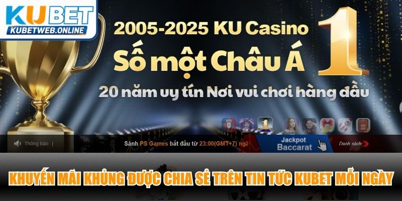 Khuyến mãi khủng được chia sẻ trên tin tức Kubet mỗi ngày