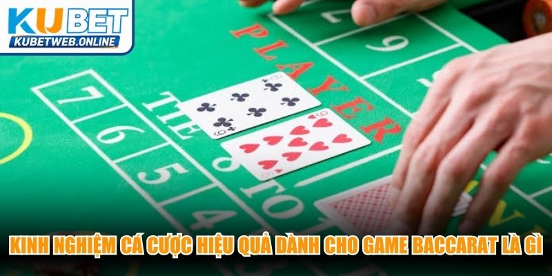 Kinh nghiệm cá cược hiệu quả dành cho game Baccarat là gì