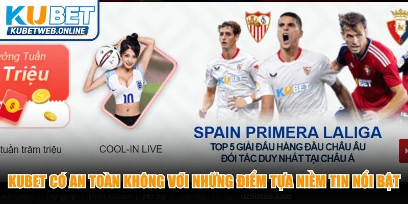 Kubet có an toàn không với những điểm tựa niềm tin nổi bật