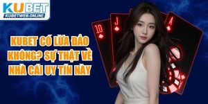 Kubet Có Lừa Đảo Không