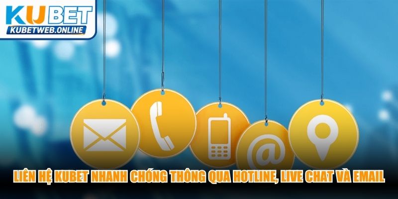Liên hệ Kubet cực kỳ nhanh chóng thông qua hotline, live chat và email