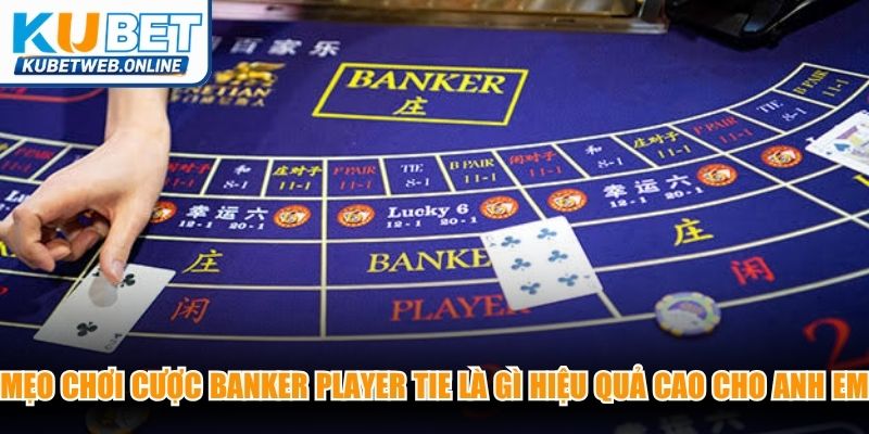 Mẹo chơi cược Banker Player Tie là gì hiệu quả cao cho anh em