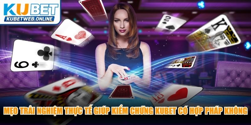 Mẹo trải nghiệm thực tế giúp kiểm chứng Kubet có hợp pháp không hiệu quả