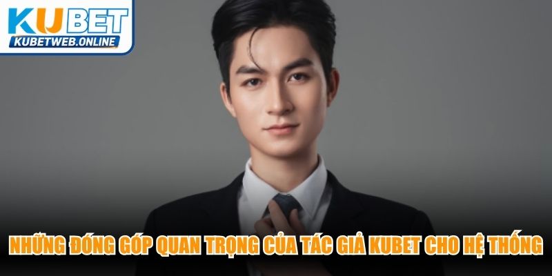 Những đóng góp quan trọng của tác giả Kubet cho hệ thống