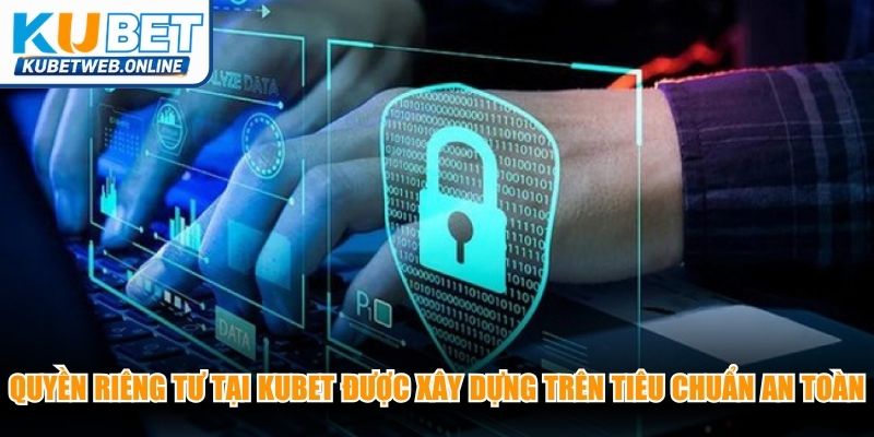 Quyền riêng tư tại Kubet được xây dựng trên tiêu chuẩn an toàn
