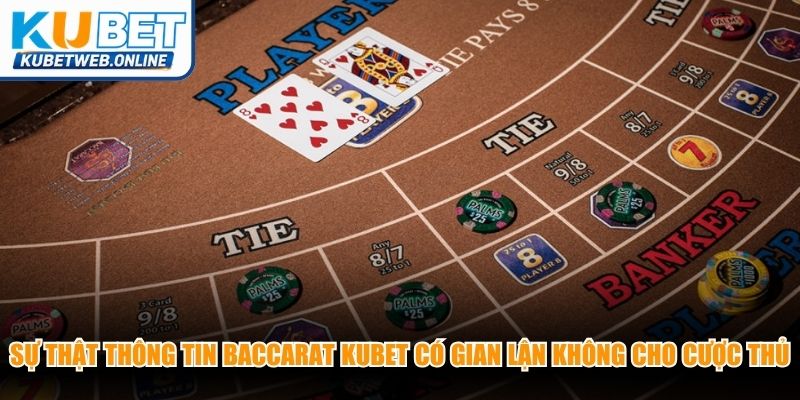 Sự thật thông tin Baccarat Kubet có gian lận không cho cược thủ