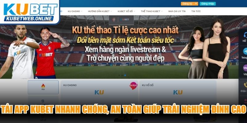 Tải app Kubet nhanh chóng, an toàn giúp người chơi trải nghiệm đỉnh cao