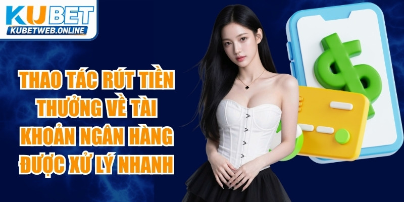 Thao tác rút tiền thưởng về tài khoản ngân hàng được Kubet xử lý nhanh