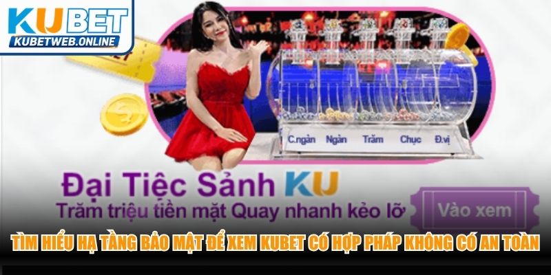 Tìm hiểu hạ tầng bảo mật để xem Kubet có hợp pháp không có an toàn