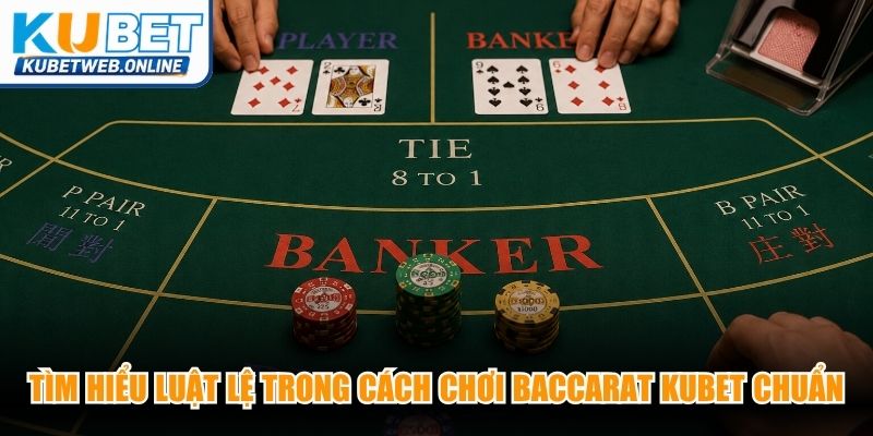 Tìm hiểu luật lệ trong cách chơi Baccarat Kubet chuẩn