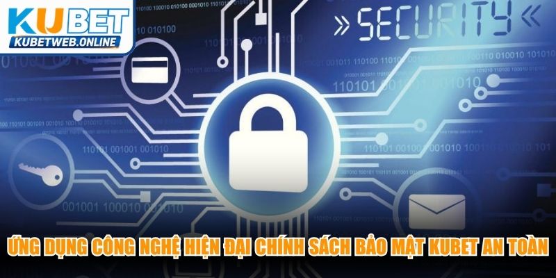 Ứng dụng công nghệ hiện đại chính sách bảo mật Kubet an toàn 100%